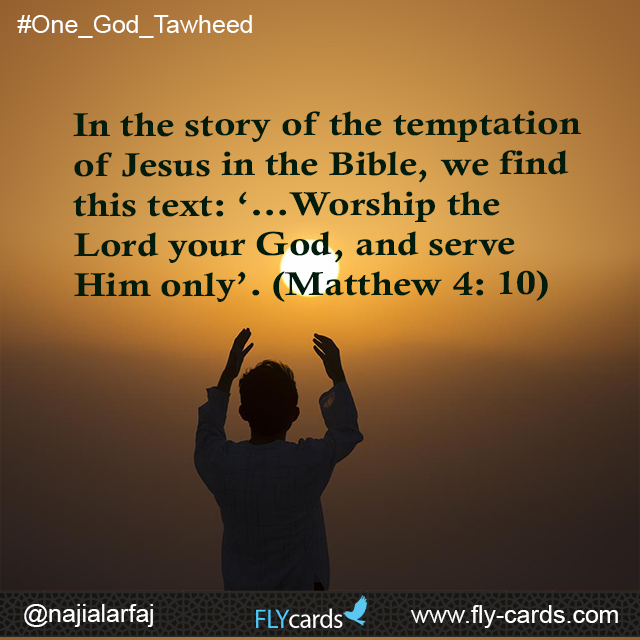 In the story of the temptation of Jesus in the Bible, we find this text: ‘…Worship the Lord your God, and serve Him only’. (Matthew 4: 10)