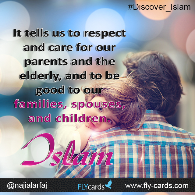 It tells us to respect and care for our parents and the elderly, and to be good to our families, spouses, and children. Islam!
