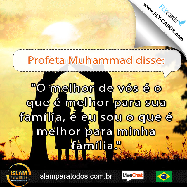  Profeta Muhammad disse: "O melhor de vós é o que é melhor para sua família, e eu sou o que é melhor para minha família."