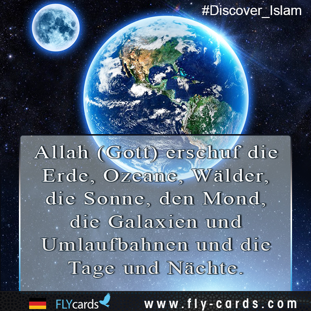 Allah (God) created the earth, oceans, forests, the sun, the moon, the galaxies and orbits, and the days and nights.