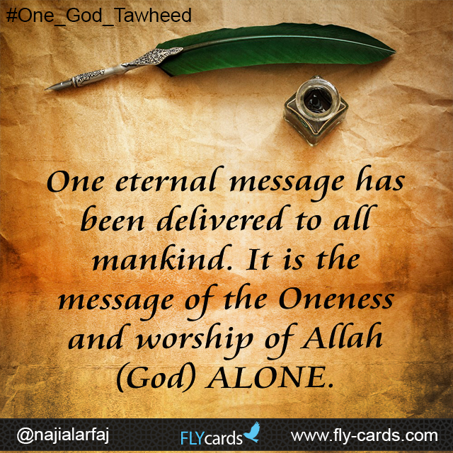 One eternalmessage has been delivered to all mankind. It is the message of the Oneness and worship of Allah (God) ALONE.