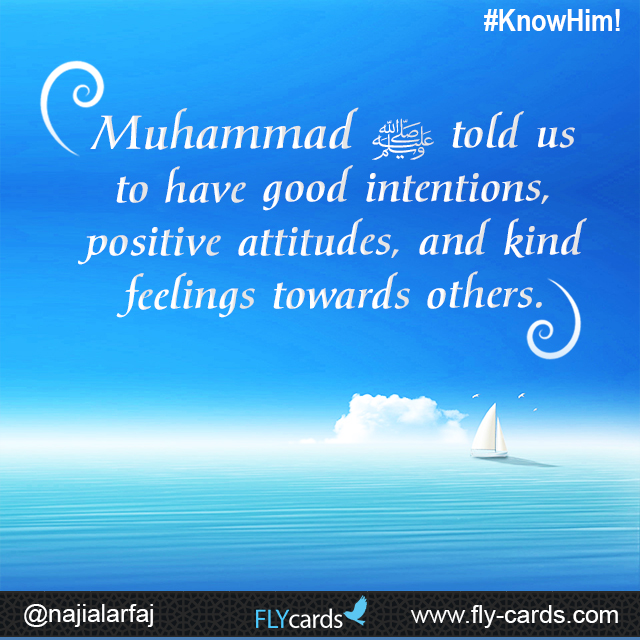 Muhammad told us to have good intentions, positive attitudes, and kind feelings towards others.