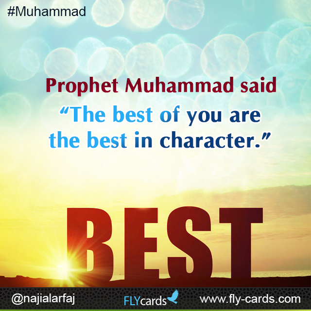 Prophet Muhammad said: “The best of you are the best in character.”