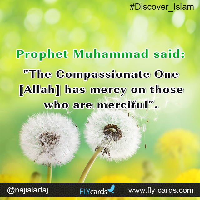 Prophet Muhammad said:  "The Compassionate One [Allah] has mercy on those who are merciful”. 